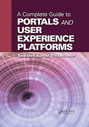 a complete guide to portals and user experience platforms 1st edition shailesh kumar shivakumar 149872549x,