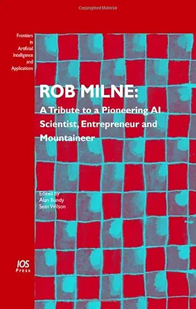 rob milne a tribute to a pioneering ai scientist entrepreneur and mountaineer 1st edition sean wilson