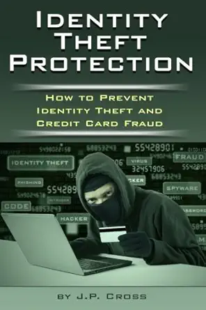 identity theft protection how to prevent identity theft and credit card fraud 1st edition j p cross