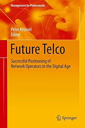 future telco successful positioning of network operators in the digital age 1st edition peter kra 1/4ssel