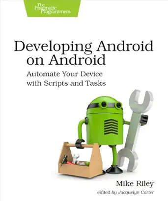 developing android on android automate your device with scripts and tasks 1st edition mike riley 1937785548,