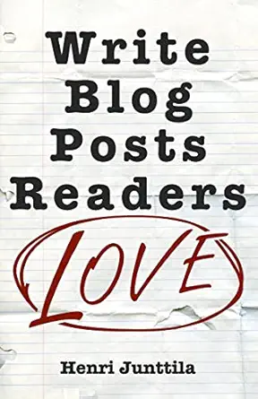 write blog posts readers love a step by step guide 1st edition henri junttila 1979529639, 978-1979529631
