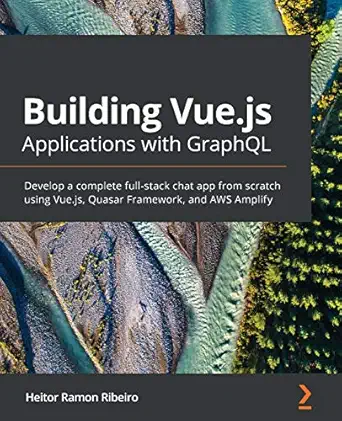 building vue js applications with graphql develop a complete full stack chat app from scratch using vue js