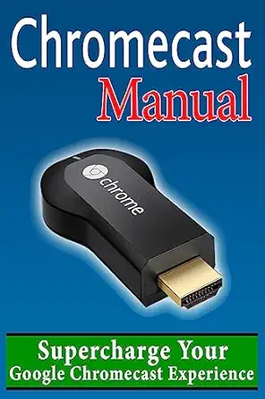 chromecast manual supercharge your google chromecast experience 1st edition daniel forrester 1496024176,