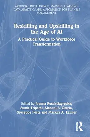 reskilling and upskilling in the age of ai 1st edition joanna rosak szyrocka ,sumit tripathi ,manuel b garcia