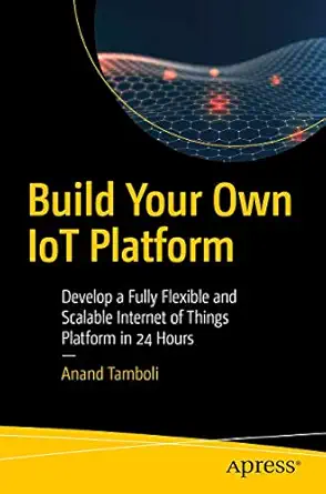 build your own iot platform develop a fully flexible and scalable internet of things platform in 24 hours 1st