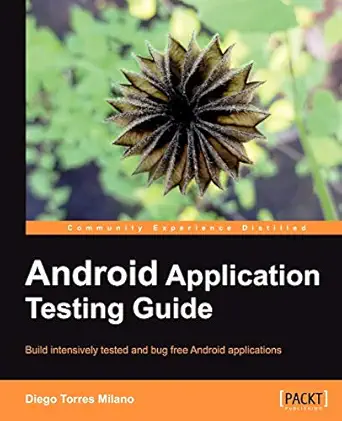 android application testing guide 1st edition diego torres milano 1849513503, 978-1849513500