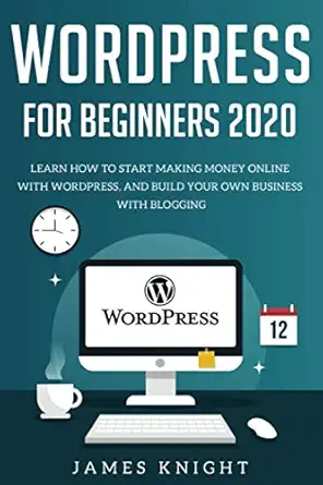 wordpress for beginners 2020 learn how to start making money online with wordpress and build your own