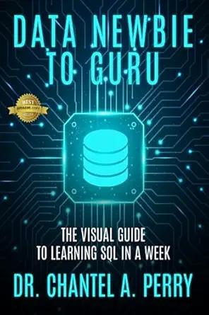 data newbie to guru the visual guide to learning sql in a week 1st edition dr chantel a perry ,dr cindy