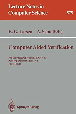 computer aided verification 3rd international workshop cav 91 aalborg denmark july 1 4 1991 proceedings 1st