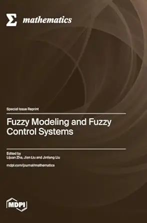 fuzzy modeling and fuzzy control systems 1st edition lijuan zha ,jian liu ,jinliang liu 3725821658,