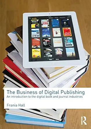 the business of digital publishing an introduction to the digital book and journal industries 1st edition