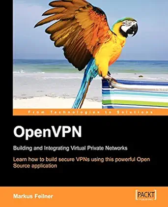 openvpn building and integrating virtual private networks learn how to build secure vpns using this powerful