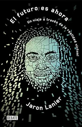 el futuro es ahora un viaje a travas de la realidad virtual / dawn of the new everything encounters with