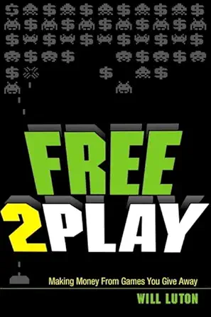 free2play making money from games you give away 1st edition will luton 0321919017, 978-0321919014