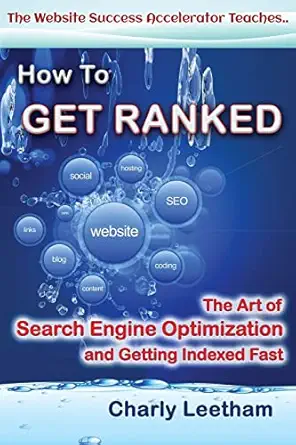 how to get ranked the art of search engine optimization and getting indexed fast 1st edition charly leetham