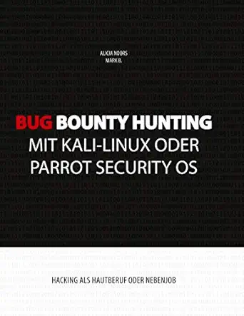 bug bounty hunting mit kali linux oder parrot security os hacking als hautberuf oder nebenjob 1st edition