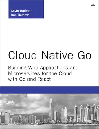 cloud native go building web applications and microservices for the cloud with go and react 1st edition kevin