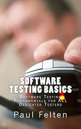 software testing basics software verification fundamentals for all dedicated testers 1st edition paul felten