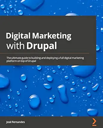 digital marketing with drupal the ultimate guide to build and deploy a complete digital marketing platform on