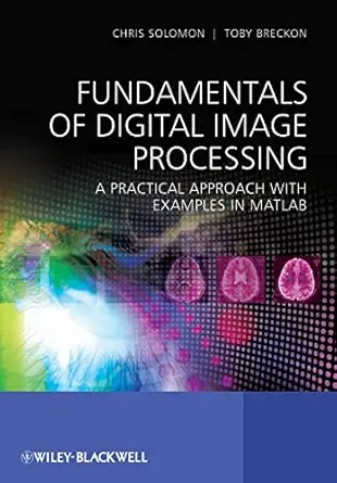 fundamentals of digital image processing a practical approach with examples in matlab 1st edition chris