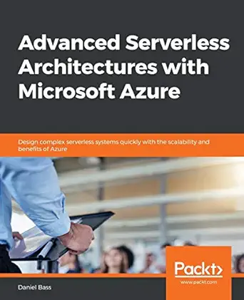 advanced serverless architectures with microsoft azure design complex serverless systems quickly with the