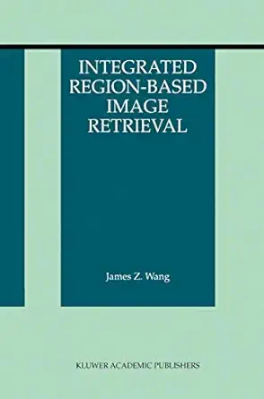 integrated region based image retrieval 1st edition james z z wang 1461356555, 978-1461356554