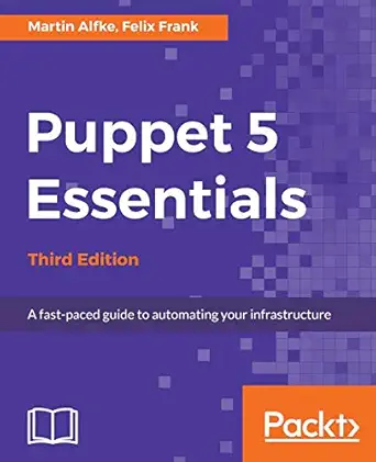 puppet 5 essentials   a fast paced guide to automating your infrastructure 1st edition martin alfke ,felix