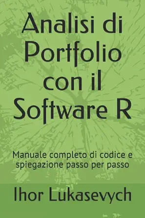 analisi di portfolio con il software r manuale completo di codice e spiegazione passo per passo 1st edition