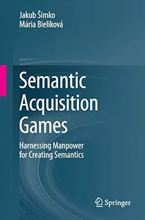 semantic acquisition games harnessing manpower for creating semantics 1st edition jakub a imko ,ma ria