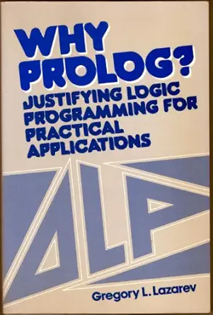 why prolog justifying logic programming for practical application 1st edition gregory l lazarev 0139590404,