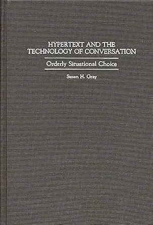 hypertext and the technology of conversation orderly situational choice 1st edition susan h gray 031328962x,