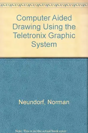 computer aided drawing using the tektronix graphic system 1st edition norman neundorf 0131647237,