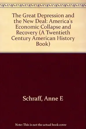 the great depression and the new deal americas economic collapse and recovery 1st edition anne e schraff
