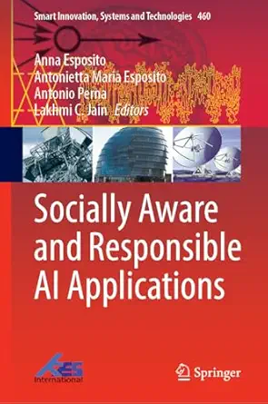 socially aware and responsible ai applications 1st edition anna esposito ,antonietta maria esposito ,antonio