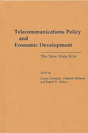 telecommunications policy and economic development 1st edition jurgen schmandt ,frederick williams ,robert h