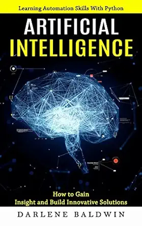 artificial intelligence learning automation skills with python 1st edition darlene baldwin 1774858169,