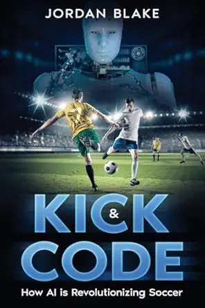 kick and code how ai is revolutionizing soccer 1st edition jordan blake 1456654764, 978-1456654764