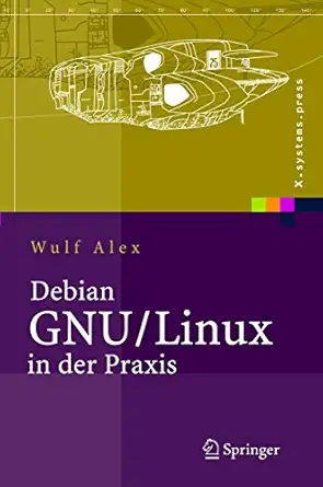 debian gnu/linux in der praxis anwendungen konzepte werkzeuge 1st edition wulf alex ,a alex ,b alex