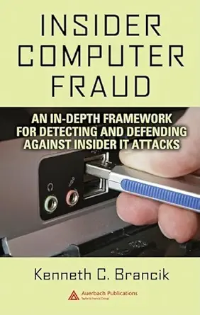 insider computer fraud an in depth framework for detecting and defending against insider it attacks 1st