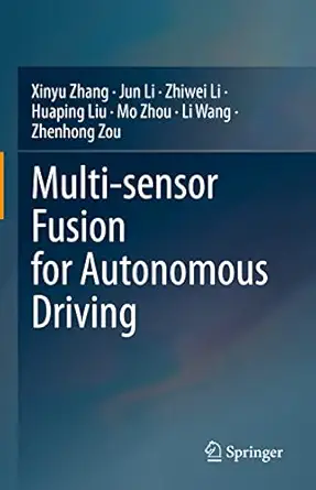 multi sensor fusion for autonomous driving 1st edition xinyu zhang ,jun li ,zhiwei li ,huaping liu ,mo zhou