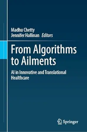 from algorithms to ailments ai in innovative and translational healthcare 1st edition madhu chetty ,jennifer