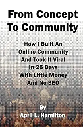 from concept to community how i built an online community and took it viral in 25 days with little money and