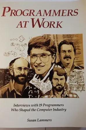 programmers at work interviews with 19 programmers who shaped the computer industry 1st edition susan lammers