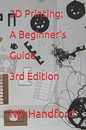 3d printing a beginners guide 1st edition nik handford 1671975960, 978-1671975965