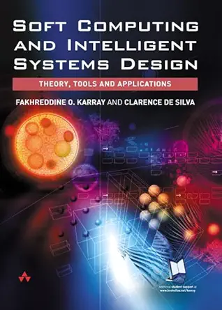 soft computing and intelligent systems design theory tools and applications 1st edition fakhreddine o karray