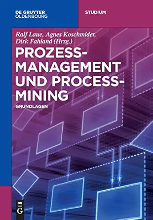 prozessmanagement und process mining grundlagen 1st edition ralf laue ,agnes koschmider ,dirk fahland