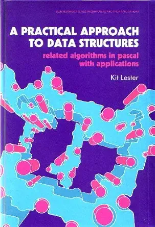 a practical approach to data structures related algorithms in pascal with applications 1st edition kit lester