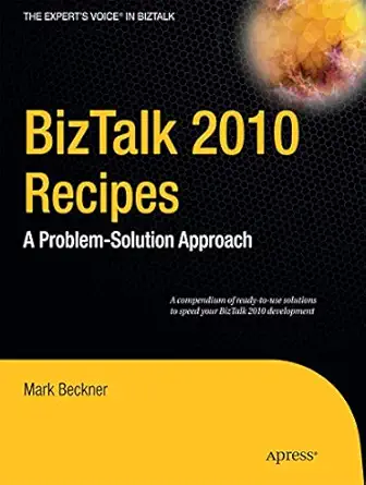 biztalk 2010 recipes a problem solution approach 1st edition mark beckner ,ben goeltz ,brandon gross ,brennan
