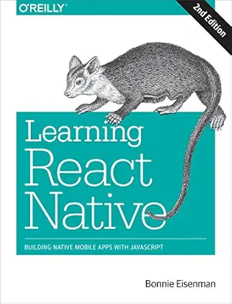 learning react native building native mobile apps with javascript 1st edition bonnie eisenman 1491989149,